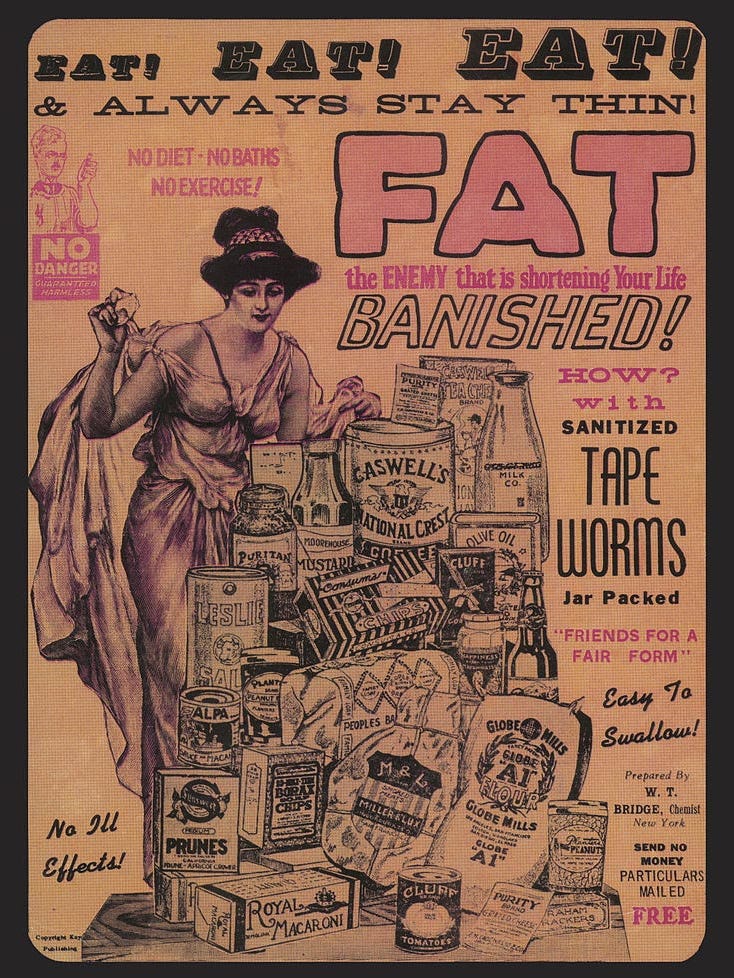 In the perennial battle of will over weight, consumers were offered a new weight reduction method around the turn of the 20th century:  "sanitized" tapeworms that were easily swallowed and jar packed. They did not prove effective at weight loss.