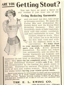 Not into dieting or exercise? This 1910 advertisement touts the advantages of a rubberized corset. The Ewing Hip and Abdominal Reducing Band and the Ewing  Bust Reducing Garment will reduce you 4 to 14 inches the first time worn, the ad promises.